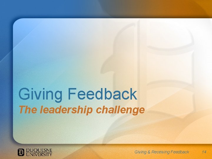 Giving Feedback The leadership challenge Giving & Receiving Feedback 14 