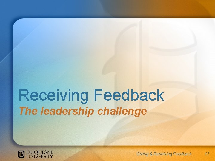 Receiving Feedback The leadership challenge Giving & Receiving Feedback 17 