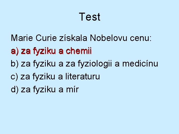 Test Marie Curie získala Nobelovu cenu: a) za fyziku a chemii b) za fyziku