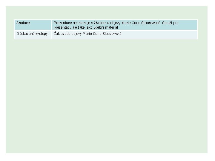Anotace: Prezentace seznamuje s životem a objevy Marie Curie Sklodowské. Slouží pro prezentaci, ale