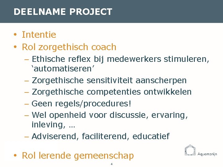 DEELNAME PROJECT • Intentie • Rol zorgethisch coach – Ethische reflex bij medewerkers stimuleren,