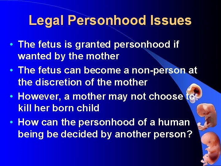 Legal Personhood Issues • The fetus is granted personhood if wanted by the mother