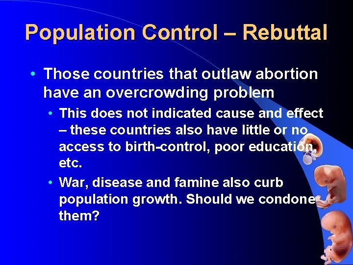 Population Control – Rebuttal • Those countries that outlaw abortion have an overcrowding problem