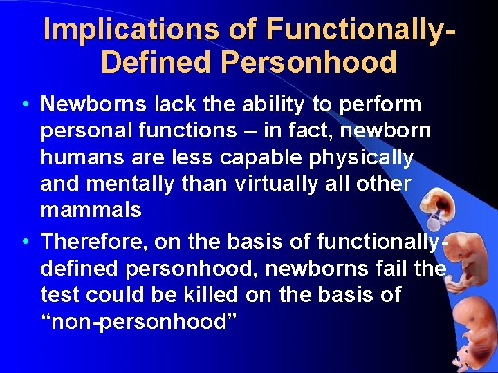 Implications of Functionally. Defined Personhood • Newborns lack the ability to perform personal functions