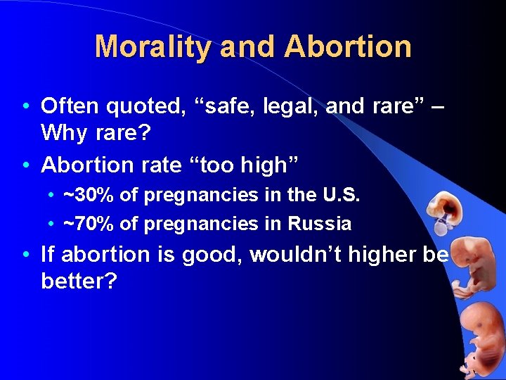 Morality and Abortion • Often quoted, “safe, legal, and rare” – Why rare? •