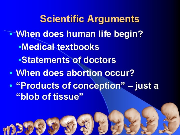 Scientific Arguments • When does human life begin? • Medical textbooks • Statements of