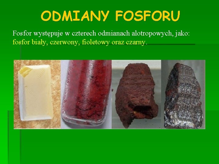 ODMIANY FOSFORU Fosfor występuje w czterech odmianach alotropowych, jako: fosfor biały, czerwony, fioletowy oraz