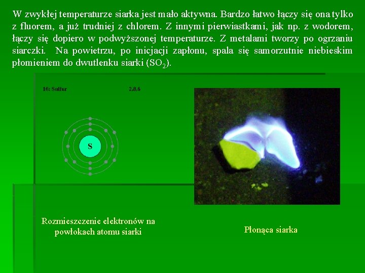W zwykłej temperaturze siarka jest mało aktywna. Bardzo łatwo łączy się ona tylko z