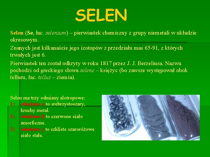 SELEN Selen (Se, łac. selenium) – pierwiastek chemiczny z grupy niemetali w układzie okresowym.