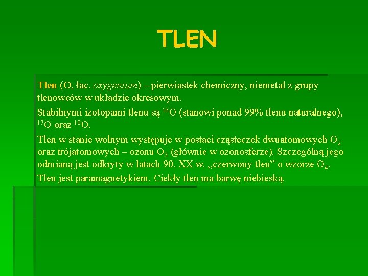 TLEN Tlen (O, łac. oxygenium) – pierwiastek chemiczny, niemetal z grupy tlenowców w układzie