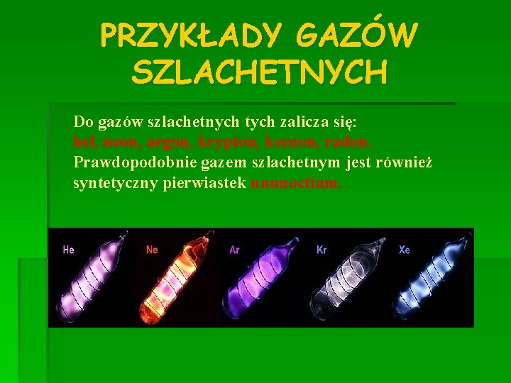 PRZYKŁADY GAZÓW SZLACHETNYCH Do gazów szlachetnych tych zalicza się: hel, neon, argon, krypton, ksenon,