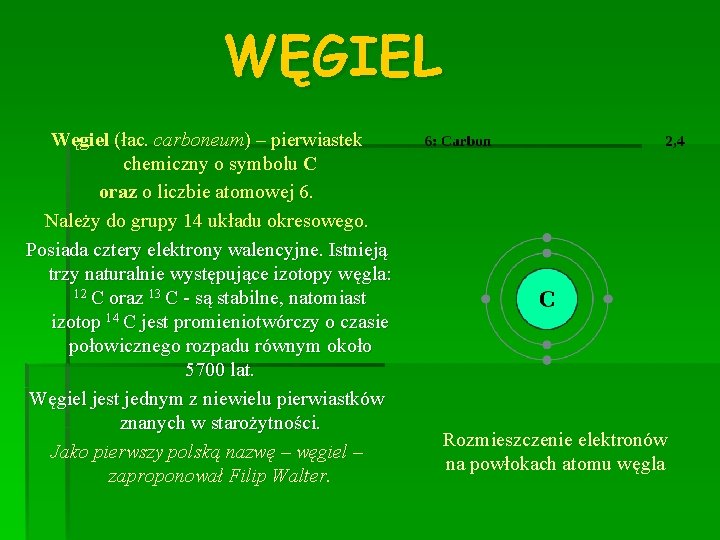 WĘGIEL Węgiel (łac. carboneum) – pierwiastek chemiczny o symbolu C oraz o liczbie atomowej