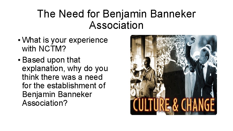 The Need for Benjamin Banneker Association • What is your experience with NCTM? •