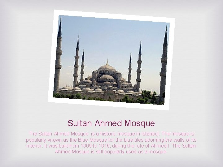 Sultan Ahmed Mosque The Sultan Ahmed Mosque is a historic mosque in Istanbul. The