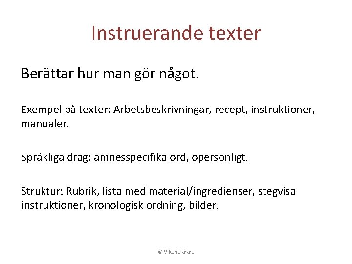 Instruerande texter Berättar hur man gör något. Exempel på texter: Arbetsbeskrivningar, recept, instruktioner, manualer.