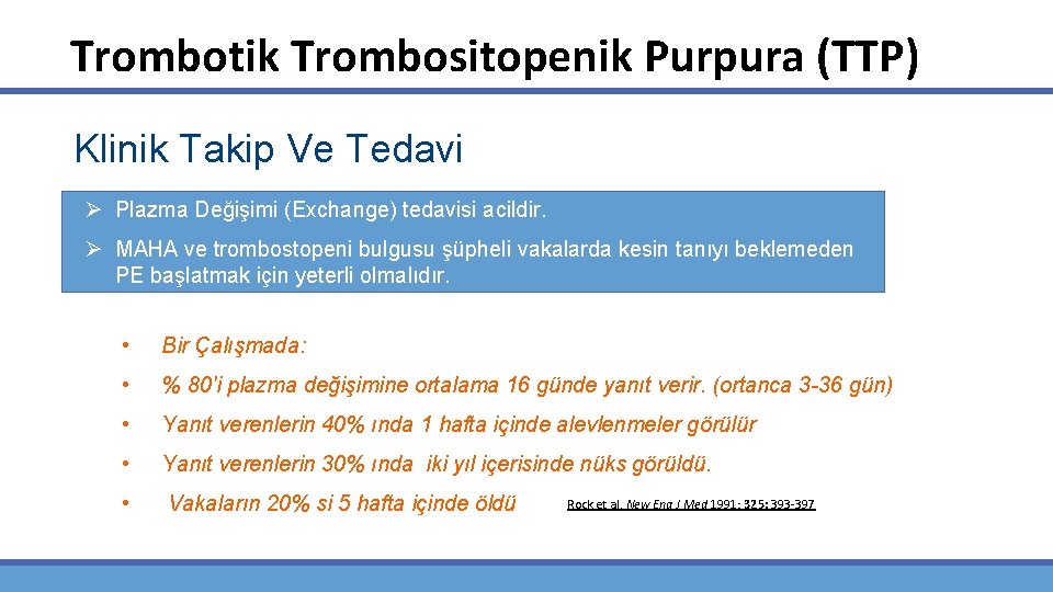 Trombotik Trombositopenik Purpura (TTP) Klinik Takip Ve Tedavi Ø Plazma Değişimi (Exchange) tedavisi acildir.