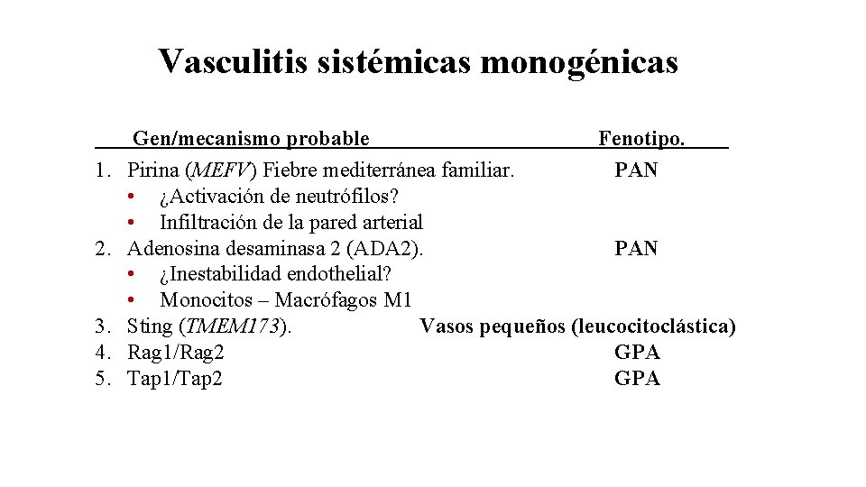 Vasculitis sistémicas monogénicas Gen/mecanismo probable Fenotipo. . 1. Pirina (MEFV) Fiebre mediterránea familiar. PAN