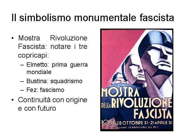 Il simbolismo monumentale fascista • Mostra Rivoluzione Fascista: notare i tre copricapi: – Elmetto:
