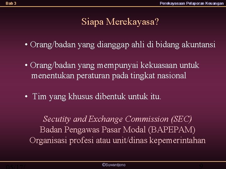 Bab 3 Perekayasaan Pelaporan Keuangan Siapa Merekayasa? • Orang/badan yang dianggap ahli di bidang