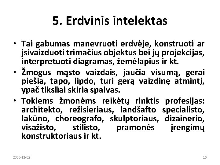 5. Erdvinis intelektas • Tai gabumas manevruoti erdvėje, konstruoti ar įsivaizduoti trimačius objektus bei