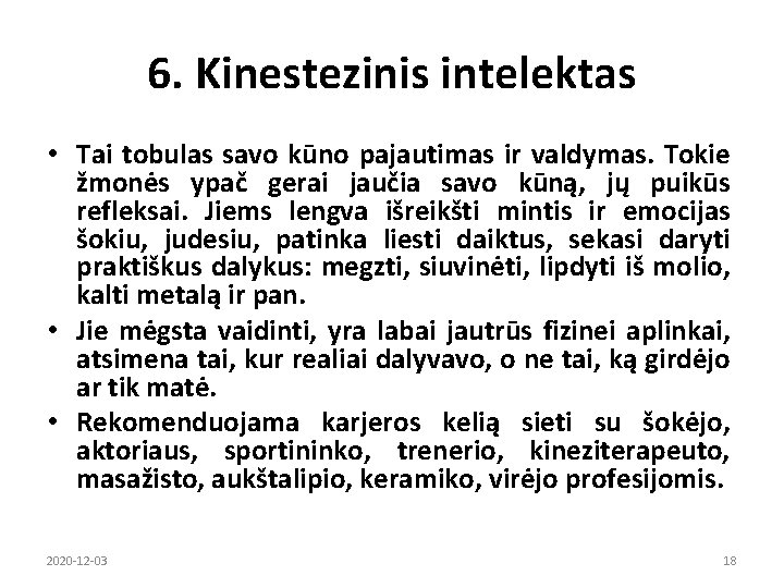 6. Kinestezinis intelektas • Tai tobulas savo kūno pajautimas ir valdymas. Tokie žmonės ypač