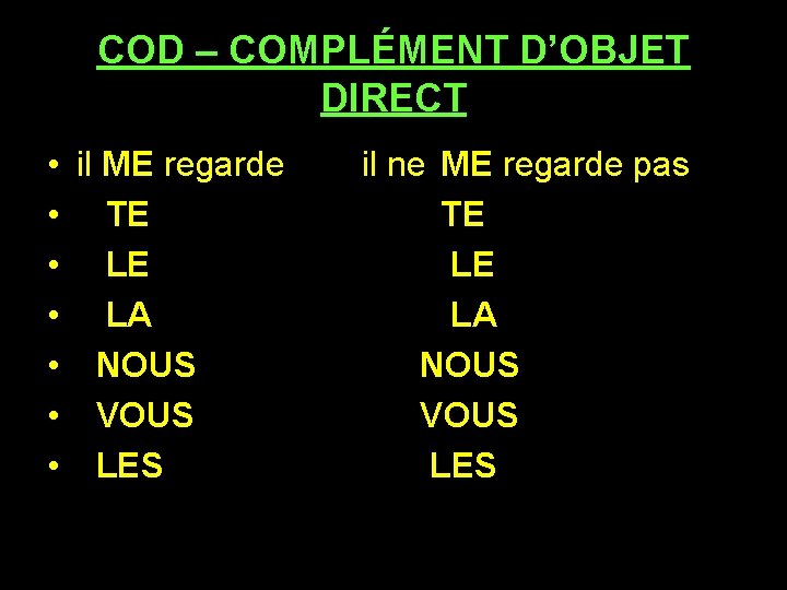 COD – COMPLÉMENT D’OBJET DIRECT • • il ME regarde TE LA NOUS VOUS