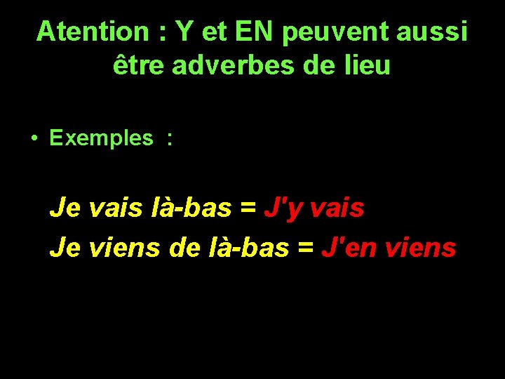 Atention : Y et EN peuvent aussi être adverbes de lieu • Exemples :