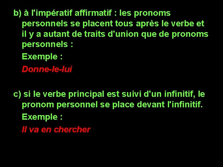 b) à l'impératif affirmatif : les pronoms personnels se placent tous après le verbe