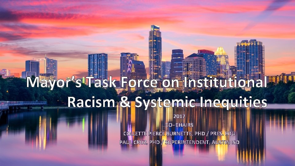 Mayor’s Task Force on Institutional Racism & Systemic Inequities 2017 CO- CHAIRS COLLETTE PIERCE