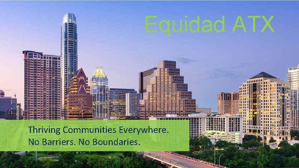 Equidad ATX Thriving Communities Everywhere. No Barriers. No Boundaries. 