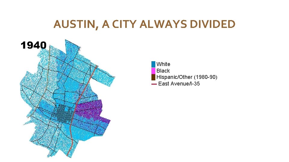 AUSTIN, A CITY ALWAYS DIVIDED █ White █ Black █ Hispanic/Other (1980 -90) ▬