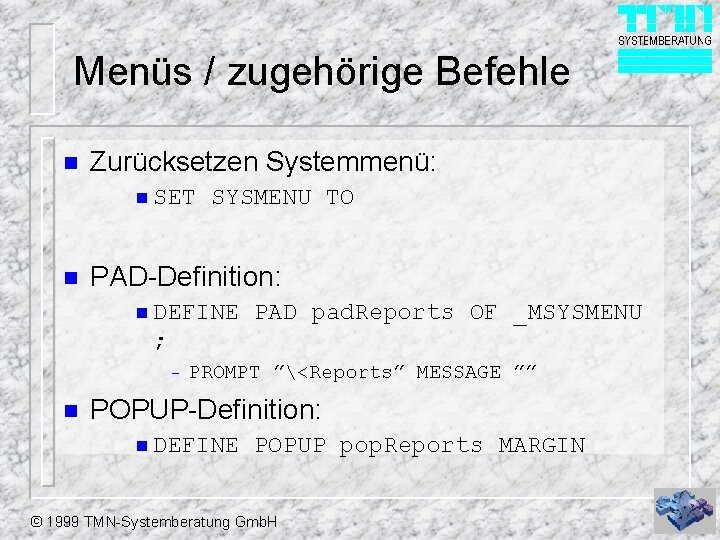 Menüs / zugehörige Befehle n Zurücksetzen Systemmenü: n SET n SYSMENU TO PAD-Definition: n