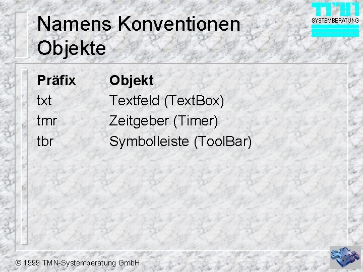 Namens Konventionen Objekte Präfix txt tmr tbr Objekt Textfeld (Text. Box) Zeitgeber (Timer) Symbolleiste