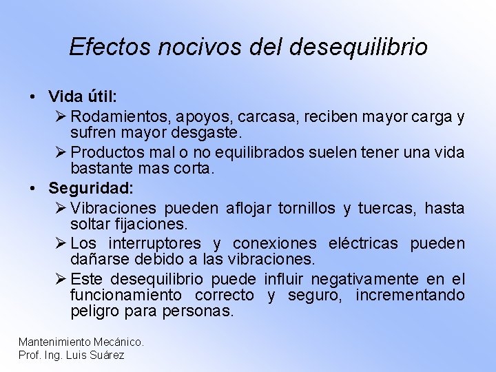 Efectos nocivos del desequilibrio • Vida útil: Ø Rodamientos, apoyos, carcasa, reciben mayor carga