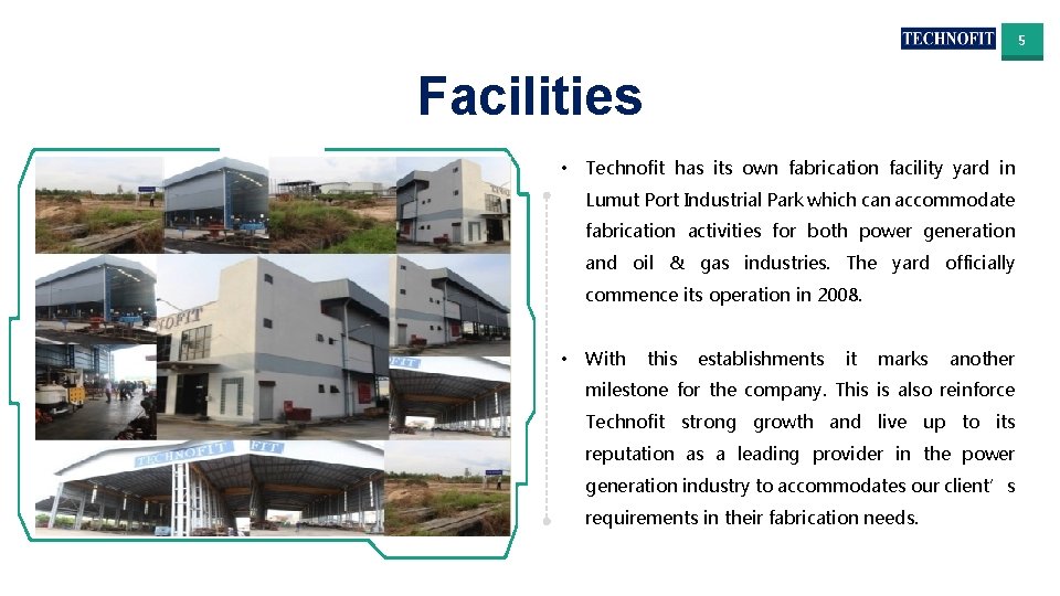 5 Facilities • Technofit has its own fabrication facility yard in Lumut Port Industrial