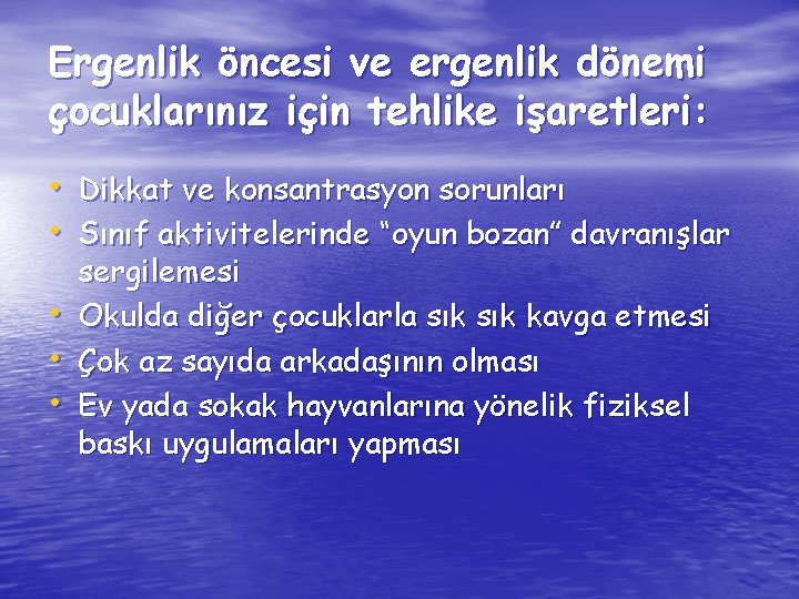 Ergenlik öncesi ve ergenlik dönemi çocuklarınız için tehlike işaretleri: • Dikkat ve konsantrasyon sorunları