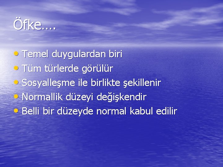 Öfke…. • Temel duygulardan biri • Tüm türlerde görülür • Sosyalleşme ile birlikte şekillenir