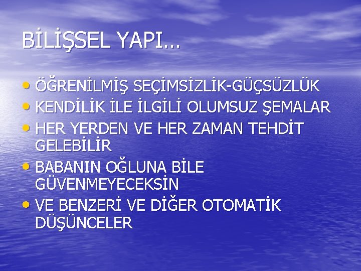 BİLİŞSEL YAPI… • ÖĞRENİLMİŞ SEÇİMSİZLİK-GÜÇSÜZLÜK • KENDİLİK İLE İLGİLİ OLUMSUZ ŞEMALAR • HER YERDEN