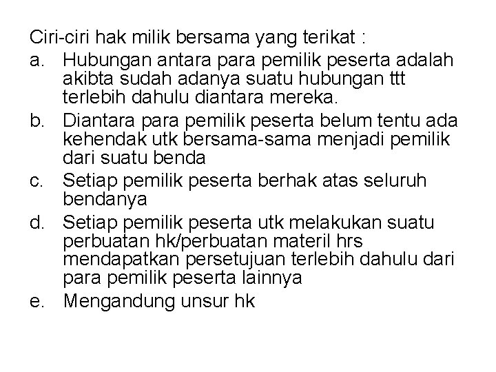 Ciri-ciri hak milik bersama yang terikat : a. Hubungan antara pemilik peserta adalah akibta