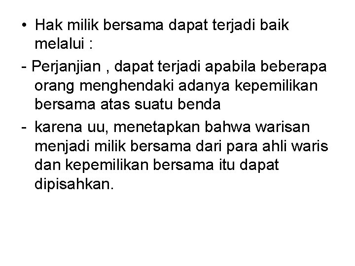  • Hak milik bersama dapat terjadi baik melalui : - Perjanjian , dapat