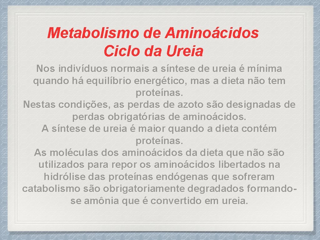 Metabolismo de Aminoácidos Ciclo da Ureia Nos indivíduos normais a síntese de ureia é