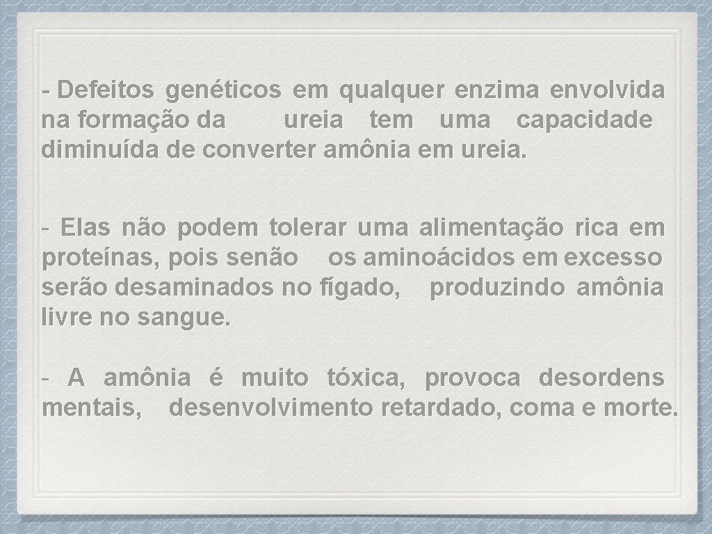 - Defeitos genéticos em qualquer enzima envolvida na formação da ureia tem uma capacidade