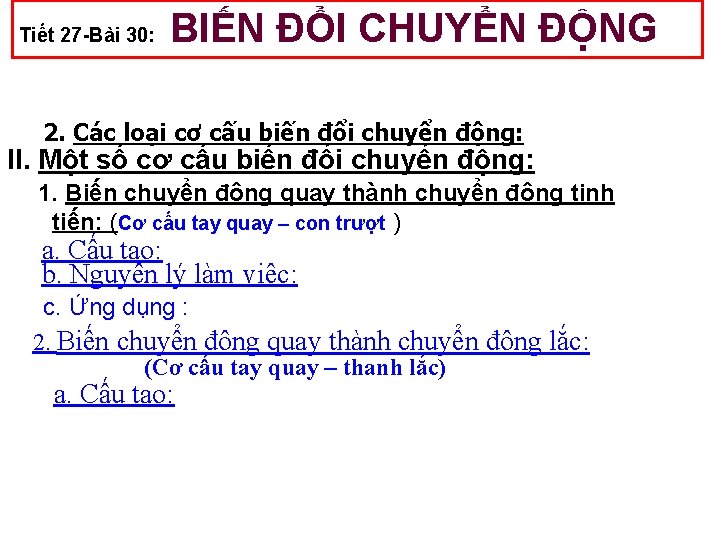 Tiết 27 -Bài 30: BIẾN ĐỔI CHUYỂN ĐỘNG 2. Các loại cơ cấu biến