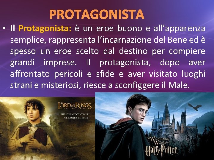 PROTAGONISTA • Il Protagonista: è un eroe buono e all’apparenza semplice, rappresenta l’incarnazione del