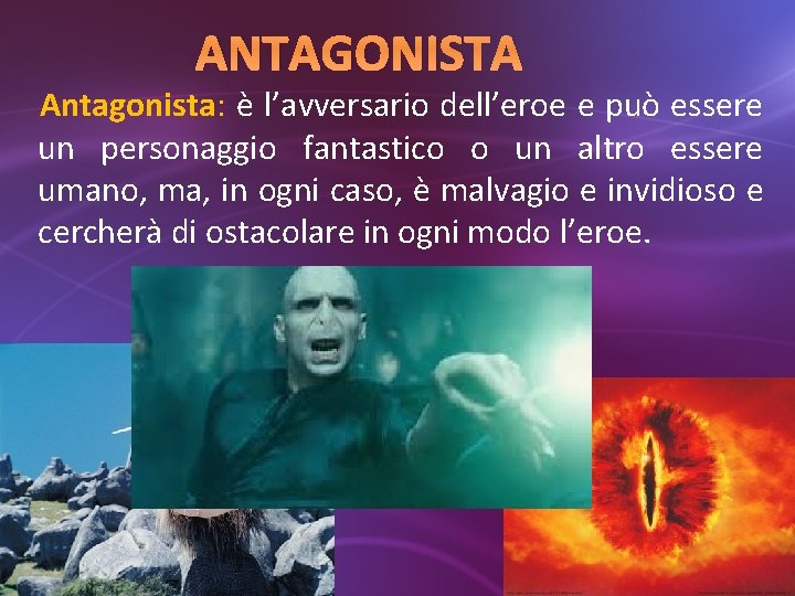 ANTAGONISTA Antagonista: è l’avversario dell’eroe e può essere un personaggio fantastico o un altro
