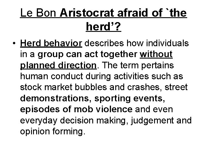 Le Bon Aristocrat afraid of `the herd’? • Herd behavior describes how individuals in