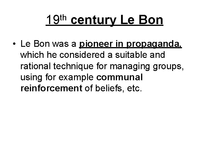 19 th century Le Bon • Le Bon was a pioneer in propaganda, which