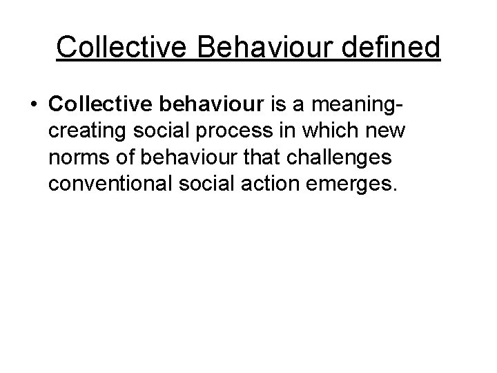 Collective Behaviour defined • Collective behaviour is a meaningcreating social process in which new