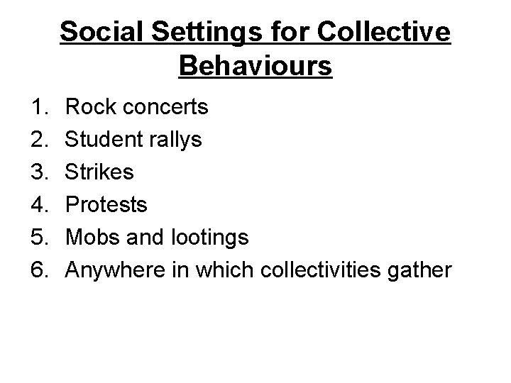 Social Settings for Collective Behaviours 1. 2. 3. 4. 5. 6. Rock concerts Student