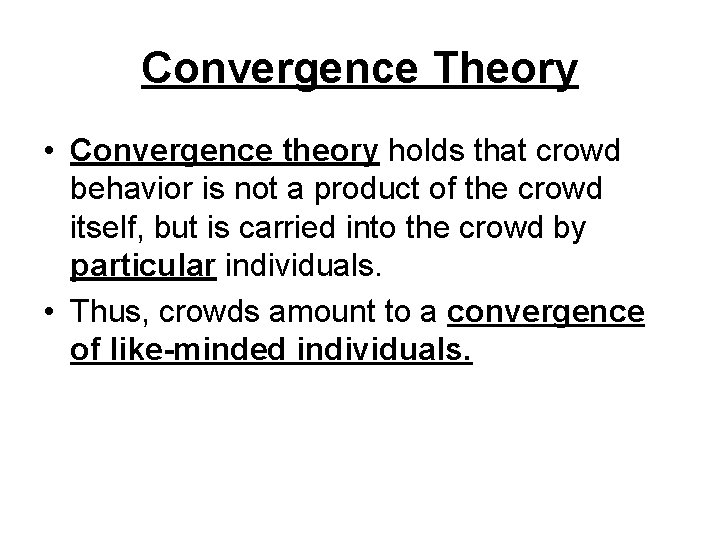 Convergence Theory • Convergence theory holds that crowd behavior is not a product of